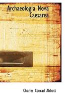 Archaeologia Nova Caesarea: 1907-1909; Volume 1 1360427856 Book Cover
