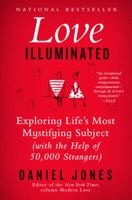 Love Illuminated: Exploring Life's Most Mystifying Subject (With the Help of 50,000 Strangers) 006221117X Book Cover