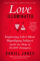 Love Illuminated: Exploring Life's Most Mystifying Subject (With the Help of 50,000 Strangers) 0062211161 Book Cover