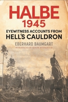 The Battle of Halbe, 1945: Eyewitness Accounts from Hell's Cauldron 1784387118 Book Cover