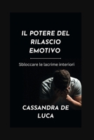 IL POTERE DEL RILASCIO EMOTIVO: Sbloccare le lacrime interiori B0C9GH5K1G Book Cover