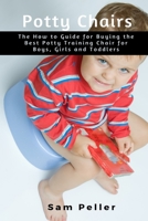 Potty Chair: The How to Guide for Buying the Best Potty Training Chair for Boys, Girls and Toddlers B08JJGWZMQ Book Cover