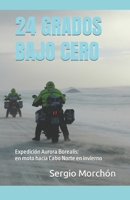 24 grados bajo cero: Expedición Aurora Borealis: en moto hacia Cabo Norte en invierno B0BR1YW8MG Book Cover
