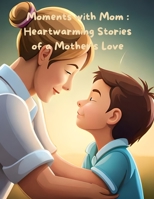 Moments with Mom: Heartwarming Stories of a Mother's Love B0C2SH6KZ5 Book Cover