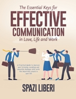 The Essential Keys for Effective Communication in Love, Life and Work: A Practical Guide to improve your listening, speaking and empathic dialogue skills with the important people in your life 1803079207 Book Cover