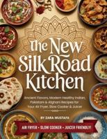 The New Silk Road Kitchen: Ancient Flavors, Modern Healthy Indian, Pakistani & Afghani Recipes for Your Air Fryer, Slow Cooker & Juicer 1807000109 Book Cover