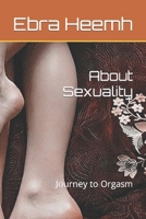 About Sexuality: Journey to Orgasm B0BKLDPBVS Book Cover