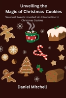 Unveiling the Magic of Christmas Cookies: Seasonal Sweets Unveiled: An Introduction to Christmas Cookies B0CT5BJX8P Book Cover