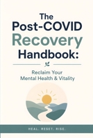 The Post-COVID Recovery Handbook: Reclaim Your Mental Health & Vitality: Strategies to Overcome Depression, Anxiety & Brain Fog in a Post-Pandemic World B0GYQW7JFB Book Cover