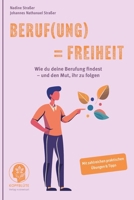 Beruf(ung) = Freiheit: Wie du deine Berufung findest – und den Mut, ihr zu folgen (German Edition) 3982751365 Book Cover