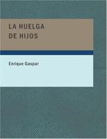 La Huelga De Hijos: Comedia En Tres Actos Y En Prosa 1148645233 Book Cover