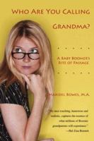 Who Are You Calling Grandma?: A Baby Boomer's Rite of Passage 0595440258 Book Cover