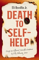 Death to Self-Help: Escape an Efficient Miserable Existence by Fully Following Jesus 0785293981 Book Cover