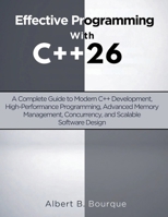 Effective Programming with C++ 26: A Complete Guide to Modern C++ Development, High-Performance Programming, Advanced Memory Management, Concurrency, and Scalable Software Design (Vector Dev series) B0GSKTMLDH Book Cover