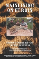 Mainlining on Heroin: Britain's Trophy Hunters In Their Own Words B0FFZ31MVY Book Cover
