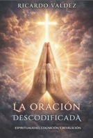 LA ORACIÓN DESCODIFICADA: ESPIRITUALIDAD, COGNICIÓN Y REVELACIÓN. (Spanish Edition) B0H688P1Y3 Book Cover