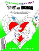 Coloring the Shades of Grief and Healing: A Teen/Young Adult Coloring Book to Help Heal Through Grief 0986020508 Book Cover
