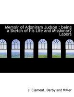 Memoir of Adoniram Judson: Being a Sketch of His Life and Missionary Labors 1406735264 Book Cover