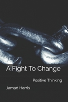 A Fight To Change: positive Thinking B08KH3S6JD Book Cover