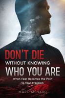 Don't Die Without Knowing Who You Are: When Fear Becomes the Path to Your Freedom B0GVGNQJ3X Book Cover