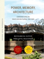 Power, Memory, Architecture: Contested Sites on India's Deccan Plateau, 1300-1600 0198092210 Book Cover