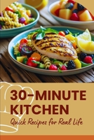 30-Minute Kitchen: Quick Recipes for Real Life B0FCDNVKXV Book Cover