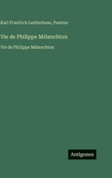 Vie de Philippe Mélanchton: Vie de Philippe Mélanchton (French Edition) 3563755272 Book Cover
