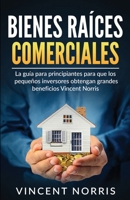Bienes Raíces Comerciales: La Guía Para Principiantes Para Que Los Pequeños Inversores Obtengan Grandes Beneficios 177434064X Book Cover