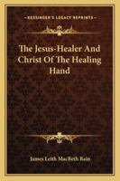 The Jesus-Healer And Christ Of The Healing Hand 1425481256 Book Cover