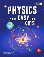 Physics Made Easy For Kids: A Complete STEM Guide for Ages 8–12 with Fun Hands-On Projects in Motion, Gravity, and Energy Perfect for Classrooms & Homeschool B0DSVSYMY5 Book Cover