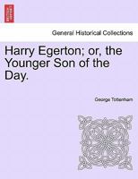 Harry Egerton, Or, the Younger Son of the Day 1241399735 Book Cover