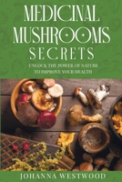 Medicinal Mushrooms Secrets: Unlock the Power of Nature to Improve your Health B0CDNGY487 Book Cover