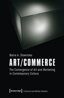 Art/Commerce: The Convergence of Art and Marketing in Contemporary Culture 3837626199 Book Cover
