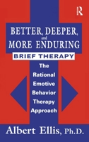 Better, Deeper And More Enduring Brief Therapy: The Rational Emotive Behavior Therapy Approach 1138869422 Book Cover