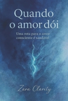 Quando o Amor Dói: Uma rota para o amor consciente e saudável. B0FVG1WNX7 Book Cover
