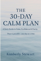 THE 30- DAY CALM PLAN: A Daily Guide to Calm, Confidence & Clarity (Becoming Un-Stuck Together) B0FD3KB9N2 Book Cover