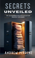 Secrets Unveiled: The Government Declassification Process Explained B0DRCJFY42 Book Cover