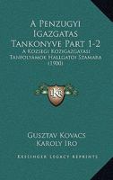 A Penzugyi Igazgatas Tankonyve Part 1-2: A Kozsegi Kozigazgatasi Tanfolyamok Hallgatoi Szamara (1900) 116076431X Book Cover