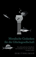 Moralische Gedanken für die Glücksgesellschaft: Ein philosophisches Handbuch mit Gedanken aus der Antike zum heutigen Leben 3749478953 Book Cover