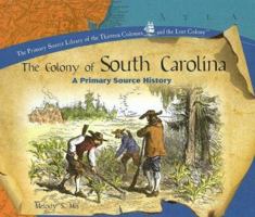 The Colony of South Carolina: A Primary Source History (The Primary Source Library of the Thirteen Colonies and the Lost Colony) 1435838238 Book Cover