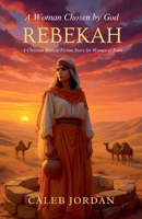 A Woman Chosen by God: Rebekah: A Christian Biblical Fiction Story for Women of Faith B0GQ8X83DZ Book Cover