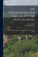 Die Geographischen Fragmente Des Eratosthenes: Neu Gesammelt, Geordnet Und Besprochen Von Dr. Hugo Berger 1016263430 Book Cover