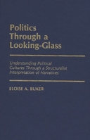 Politics Through a Looking-Glass: Understanding Political Cultures Through a Structuralist Interpretation of Narratives 0313256624 Book Cover