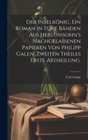 Der Inselk�nig. Ein Roman in F�nf B�nden Aus Herlosssohn's Nachgelassenen Papieren Von Philipp Galen. Zweiten Theiles Erste Abtheilung. 1022615335 Book Cover