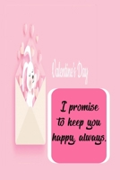 i promise to keep you happy always: Personalized notebook, Love notebook, Valentines day gift, Girlfriend gift, Love gift: happy valentines day gift, 1660606705 Book Cover