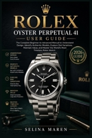 Rolex Oyster Perpetual 41 User Guide: The Complete Beginner-to-Advanced Manual to Understand Design, Identify Authentic Models, Explore Dial Variations, Maintain Value, and Master the World’s Most Tim B0H1ZP62MT Book Cover