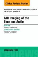 MR Imaging of the Foot and Ankle, an Issue of Magnetic Resonance Imaging Clinics of North America: Volume 25-1 0323496539 Book Cover