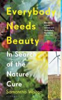 Everybody Needs Beauty: In Search of the Nature Cure 1526620723 Book Cover