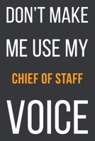 Don't Make Me Use My Chief of Staff Voice: Funny Gift Idea For Coworker, Boss & Friend | Blank Lined Notebook 1651295522 Book Cover