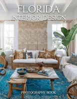 Florida Interior Design Photography Book: Experience The Sun Drenched Elegance And Vibrant Architecture Of Florida Most Beautiful Homes B0GRMRM4CF Book Cover
